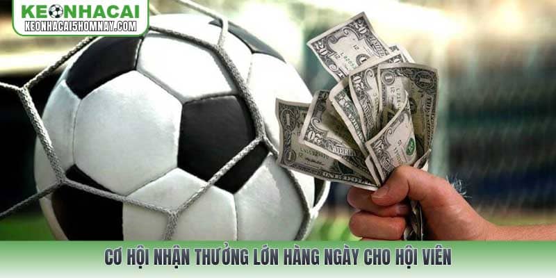 Cơ hội nhận thưởng lớn hàng ngày cho hội viên